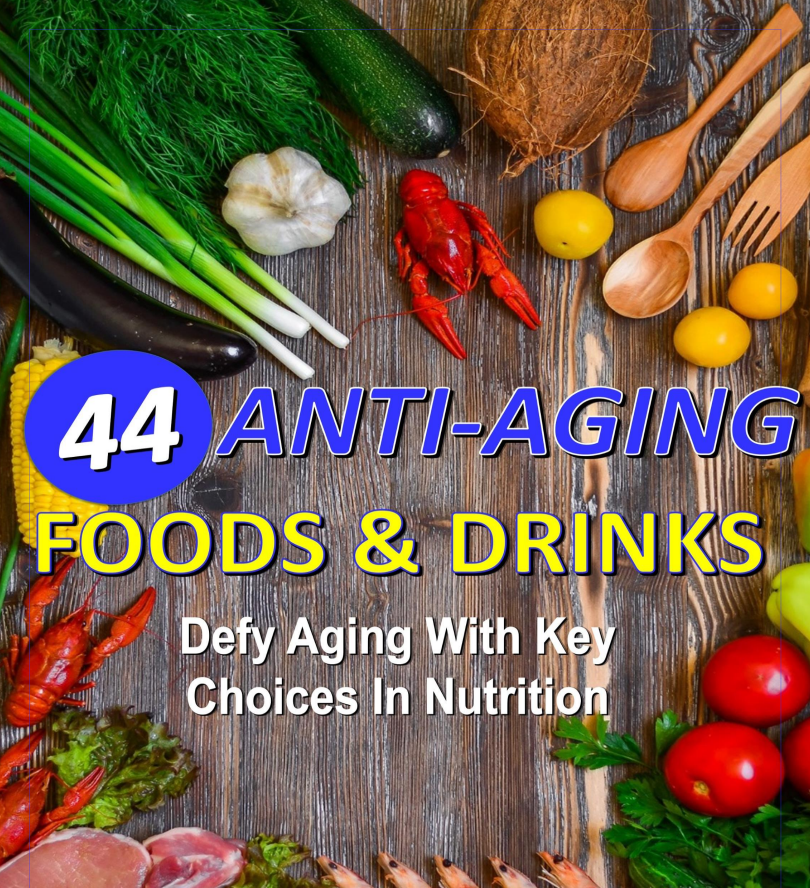 44 Anti-Aging Foods & Drinks - Defy aging with key choices in nutrition!